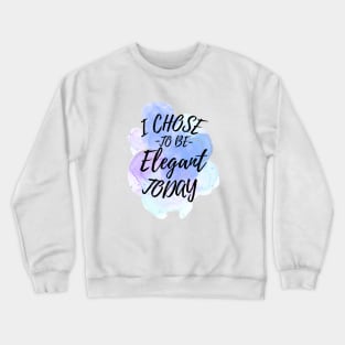 I Chose to Be Elegant Today Crewneck Sweatshirt